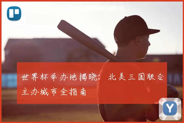 世界杯举办地揭晓：北美三国联合主办城市全指南