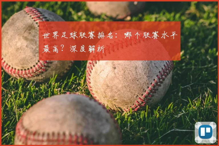 世界足球联赛排名：哪个联赛水平最高？深度解析