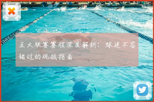 五大联赛赛程深度解析：球迷不容错过的观战指南
